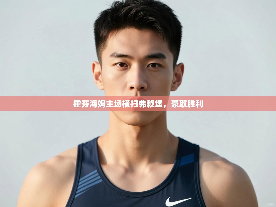 海星体育官方网站-霍芬海姆主场横扫弗赖堡，豪取胜利