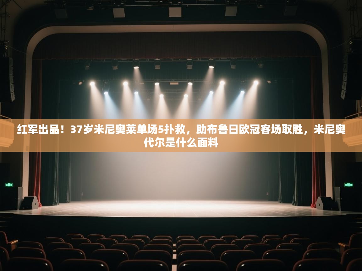 海星体育下载-红军出品！37岁米尼奥莱单场5扑救，助布鲁日欧冠客场取胜，米尼奥代尔是什么面料