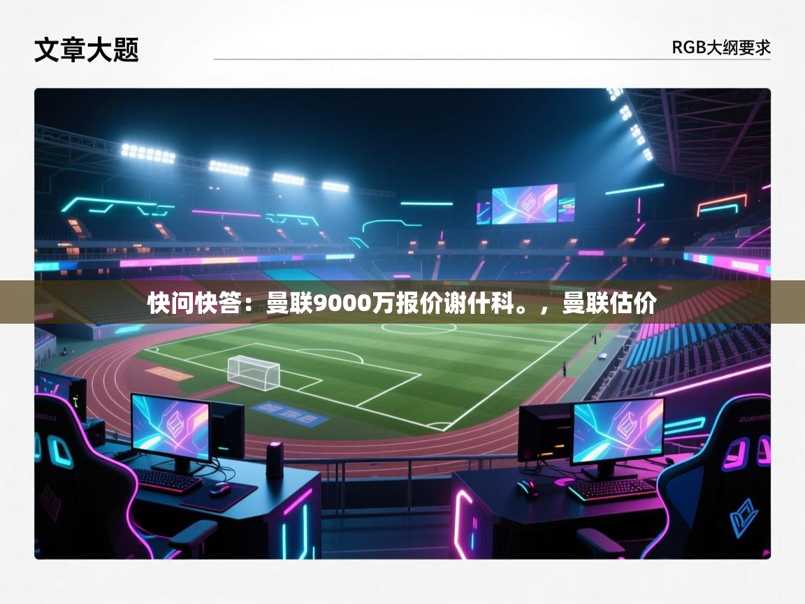 海星体育在线-快问快答:曼联9000万报价谢什科。,曼联估价 第1张