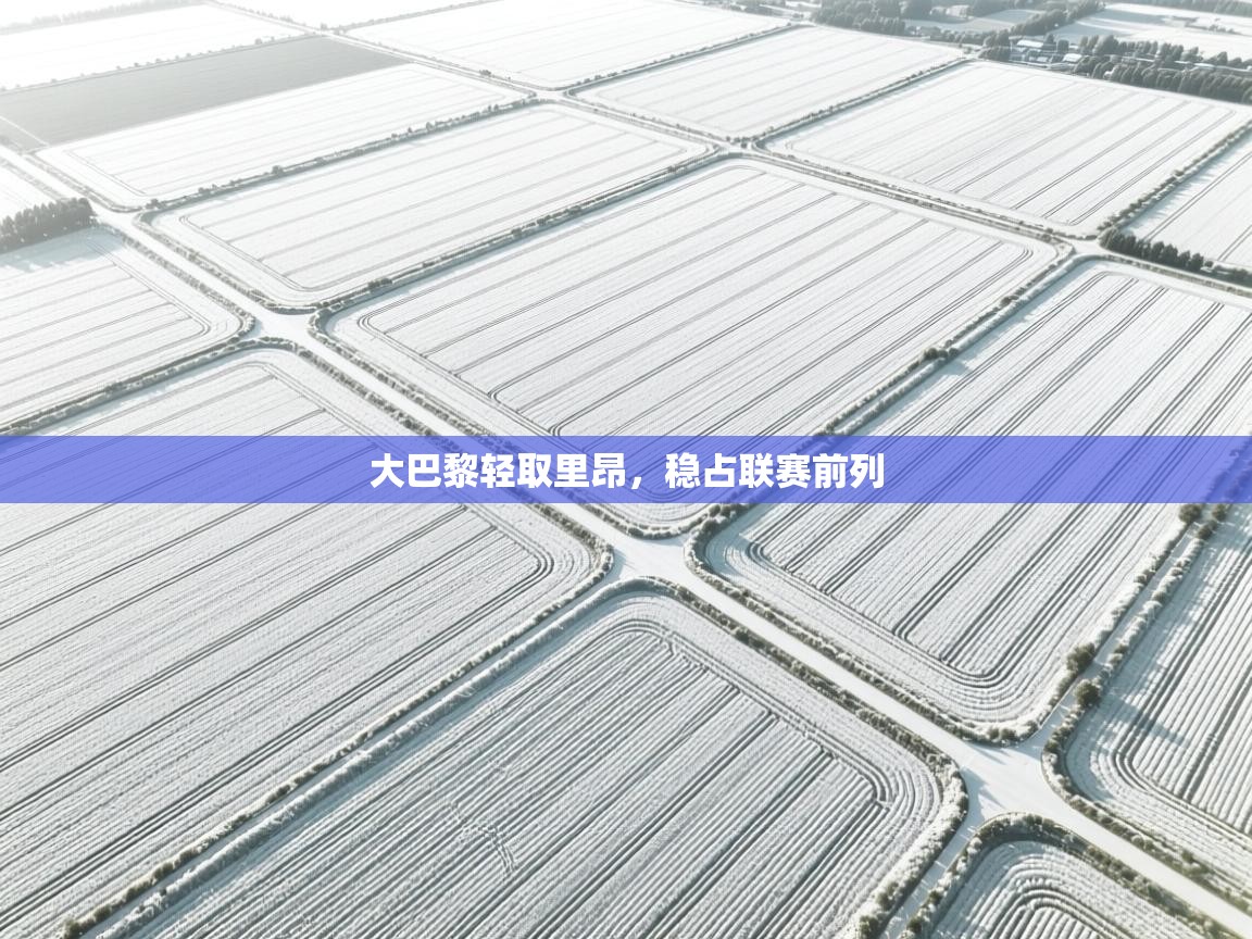 海星体育app下载-大巴黎轻取里昂，稳占联赛前列